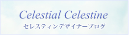 ブログ Celestial Celestine
    （セレッシャル セレスティン）